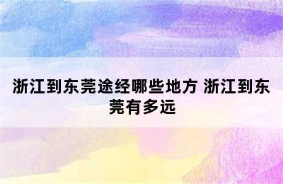 浙江到东莞途经哪些地方 浙江到东莞有多远